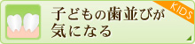 子どもの歯並びが気になる