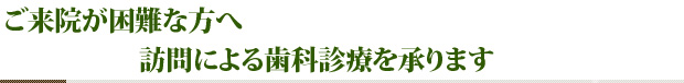 ご来院が困難な方へ訪問による歯科診療を承ります